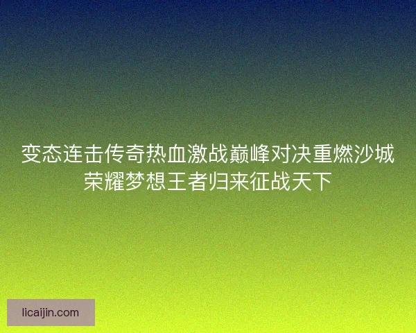 变态连击传奇热血激战巅峰对决重燃沙城荣耀梦想王者归来征战天下