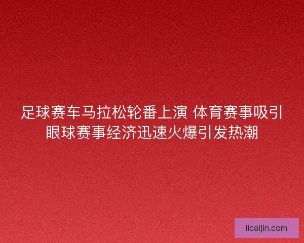 足球赛车马拉松轮番上演 体育赛事吸引眼球赛事经济迅速火爆引发热潮