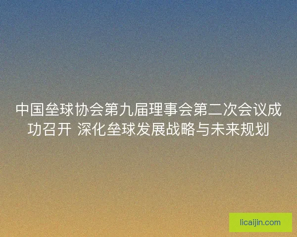 中国垒球协会第九届理事会第二次会议成功召开 深化垒球发展战略与未来规划